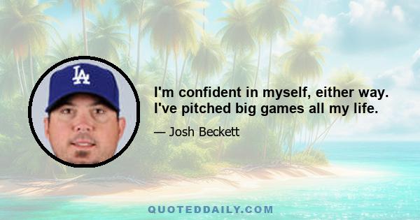 I'm confident in myself, either way. I've pitched big games all my life.