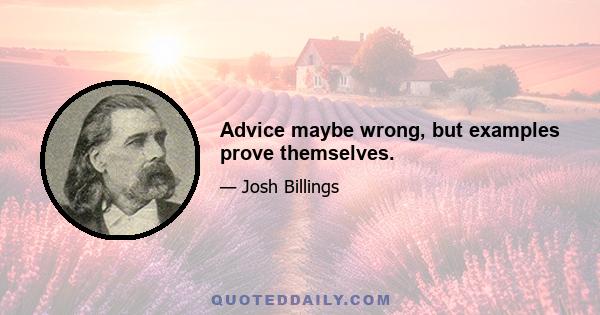 Advice maybe wrong, but examples prove themselves.