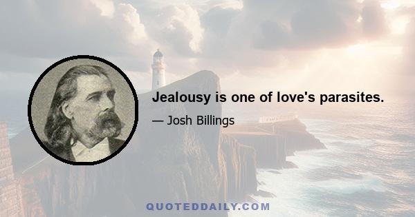 Jealousy is one of love's parasites.