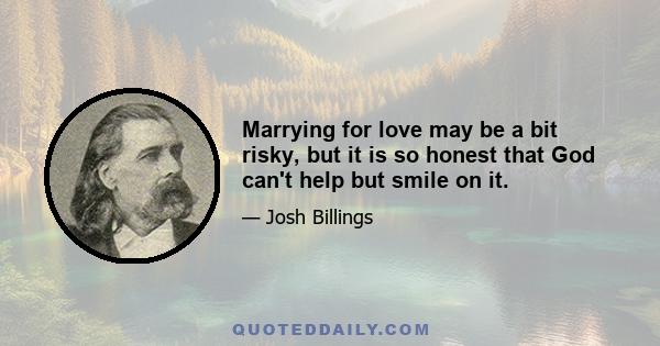 Marrying for love may be a bit risky, but it is so honest that God can't help but smile on it.