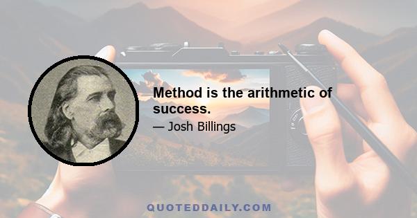 Method is the arithmetic of success.