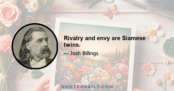 Rivalry and envy are Siamese twins.