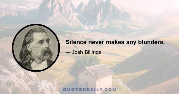 Silence never makes any blunders.