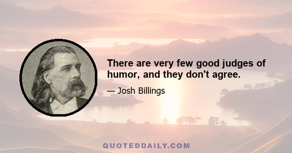 There are very few good judges of humor, and they don't agree.