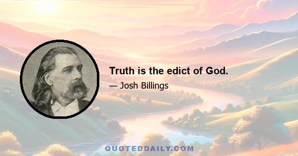 Truth is the edict of God.