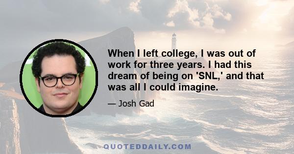 When I left college, I was out of work for three years. I had this dream of being on 'SNL,' and that was all I could imagine.