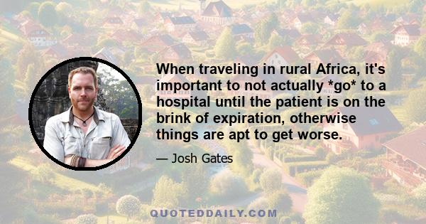 When traveling in rural Africa, it's important to not actually *go* to a hospital until the patient is on the brink of expiration, otherwise things are apt to get worse.