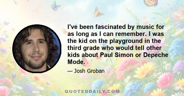 I've been fascinated by music for as long as I can remember. I was the kid on the playground in the third grade who would tell other kids about Paul Simon or Depeche Mode.