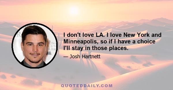 I don't love LA. I love New York and Minneapolis, so if I have a choice I'll stay in those places.