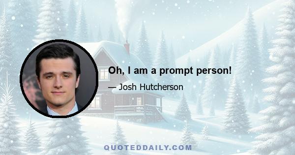 Oh, I am a prompt person!