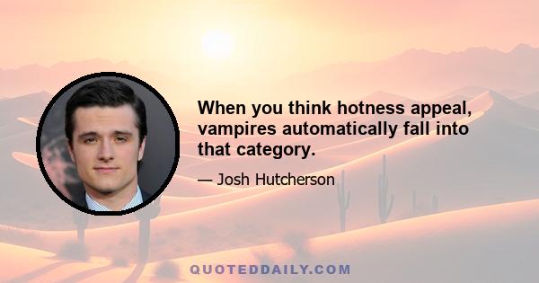 When you think hotness appeal, vampires automatically fall into that category.