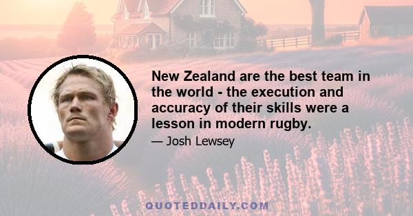 New Zealand are the best team in the world - the execution and accuracy of their skills were a lesson in modern rugby.