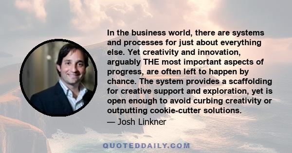 In the business world, there are systems and processes for just about everything else. Yet creativity and innovation, arguably THE most important aspects of progress, are often left to happen by chance. The system