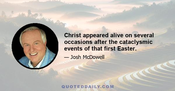 Christ appeared alive on several occasions after the cataclysmic events of that first Easter.