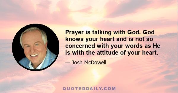 Prayer is talking with God. God knows your heart and is not so concerned with your words as He is with the attitude of your heart.