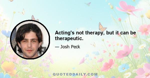 Acting's not therapy, but it can be therapeutic.