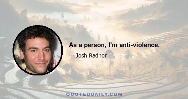 As a person, I'm anti-violence.