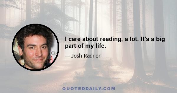 I care about reading, a lot. It's a big part of my life.