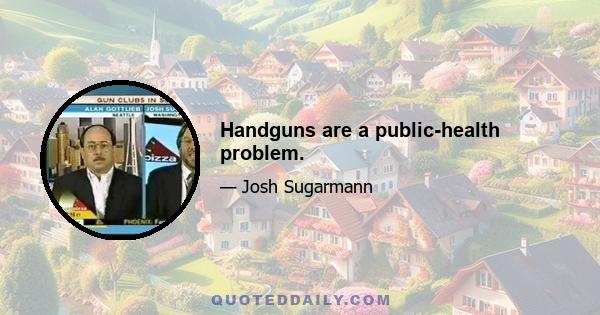 Handguns are a public-health problem.