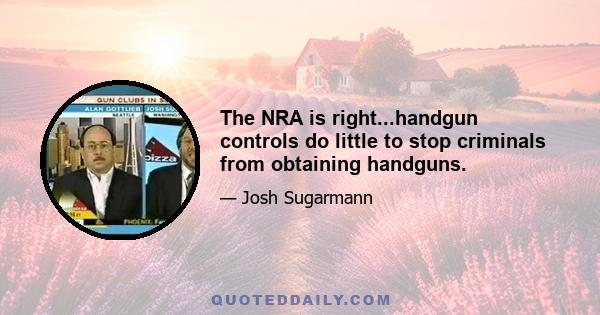 The NRA is right...handgun controls do little to stop criminals from obtaining handguns.