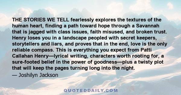 THE STORIES WE TELL fearlessly explores the textures of the human heart, finding a path toward hope through a Savannah that is jagged with class issues, faith misused, and broken trust. Henry loses you in a landscape