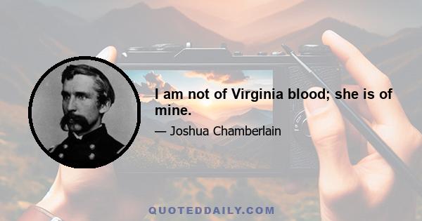 I am not of Virginia blood; she is of mine.