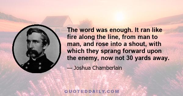 The word was enough. It ran like fire along the line, from man to man, and rose into a shout, with which they sprang forward upon the enemy, now not 30 yards away.