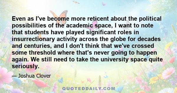 Even as I've become more reticent about the political possibilities of the academic space, I want to note that students have played significant roles in insurrectionary activity across the globe for decades and