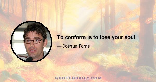 To conform is to lose your soul