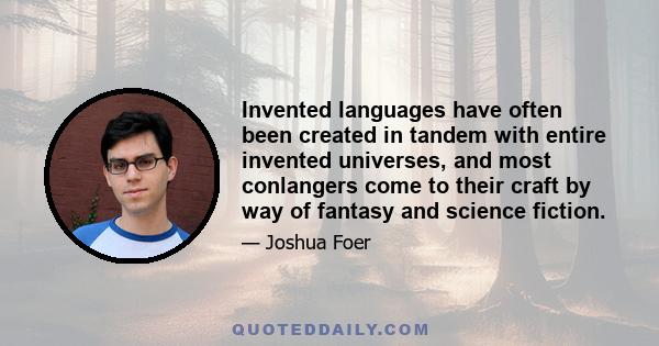 Invented languages have often been created in tandem with entire invented universes, and most conlangers come to their craft by way of fantasy and science fiction.