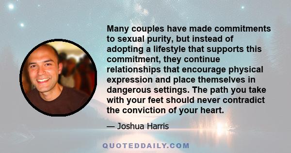 Many couples have made commitments to sexual purity, but instead of adopting a lifestyle that supports this commitment, they continue relationships that encourage physical expression and place themselves in dangerous