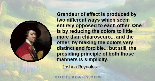 Grandeur of effect is produced by two different ways which seem entirely opposed to each other. One is by reducing the colors to little more than chiaroscuro... and the other, by making the colors very distinct and