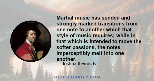 Martial music has sudden and strongly marked transitions from one note to another which that style of music requires; while in that which is intended to move the softer passions, the notes imperceptibly melt into one