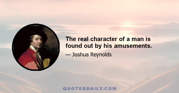 The real character of a man is found out by his amusements.