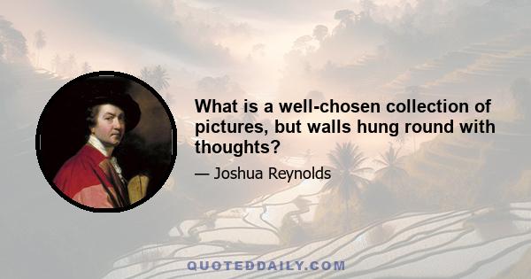 What is a well-chosen collection of pictures, but walls hung round with thoughts?