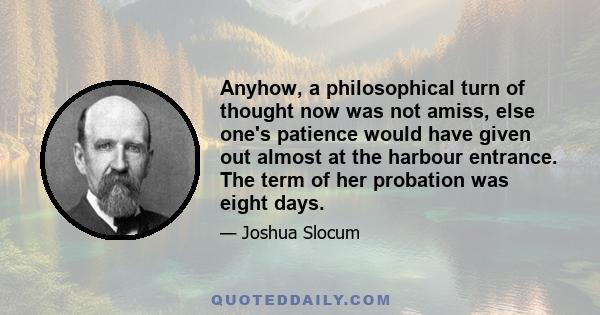 Anyhow, a philosophical turn of thought now was not amiss, else one's patience would have given out almost at the harbour entrance. The term of her probation was eight days.