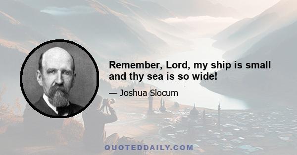 Remember, Lord, my ship is small and thy sea is so wide!