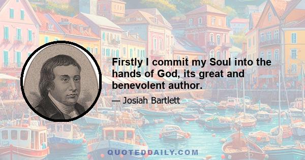 Firstly I commit my Soul into the hands of God, its great and benevolent author.