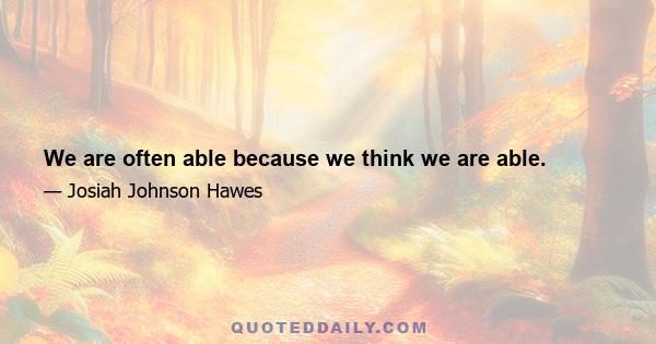 We are often able because we think we are able.