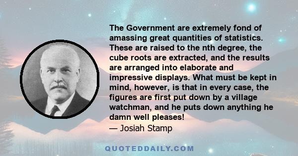 The Government are extremely fond of amassing great quantities of statistics. These are raised to the nth degree, the cube roots are extracted, and the results are arranged into elaborate and impressive displays. What