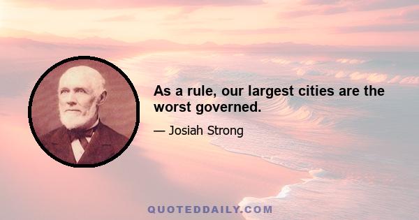 As a rule, our largest cities are the worst governed.