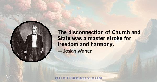 The disconnection of Church and State was a master stroke for freedom and harmony.