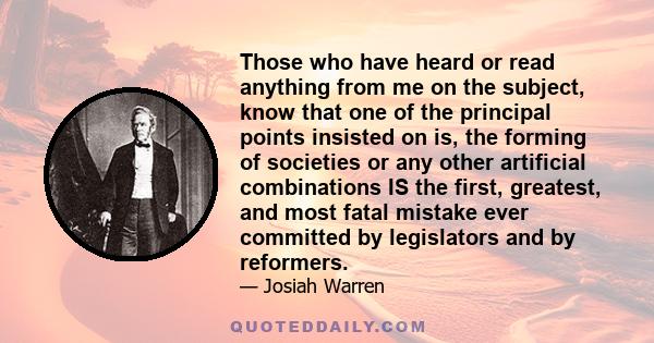 Those who have heard or read anything from me on the subject, know that one of the principal points insisted on is, the forming of societies or any other artificial combinations IS the first, greatest, and most fatal