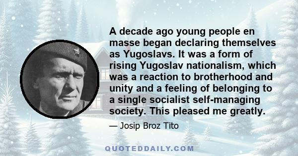 A decade ago young people en masse began declaring themselves as Yugoslavs. It was a form of rising Yugoslav nationalism, which was a reaction to brotherhood and unity and a feeling of belonging to a single socialist