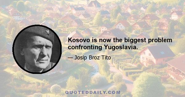 Kosovo is now the biggest problem confronting Yugoslavia.