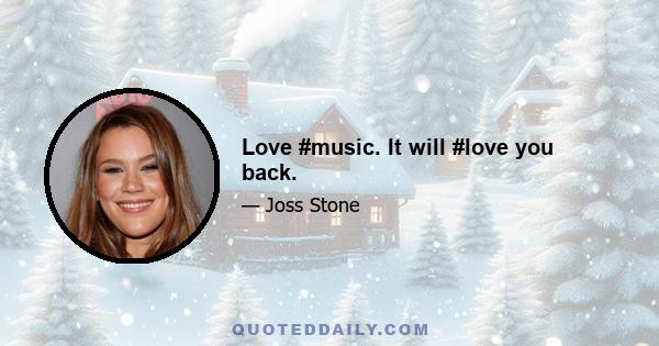 Love #music. It will #love you back.