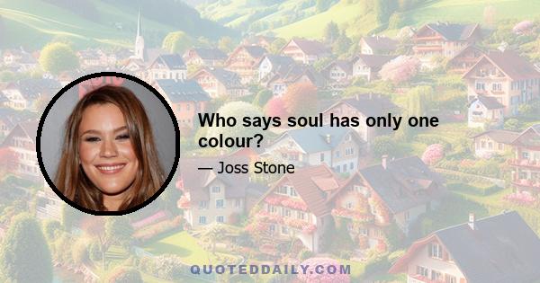 Who says soul has only one colour?