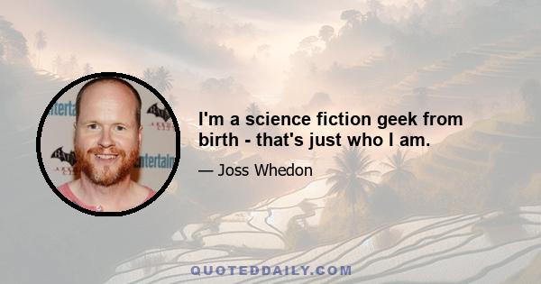 I'm a science fiction geek from birth - that's just who I am.