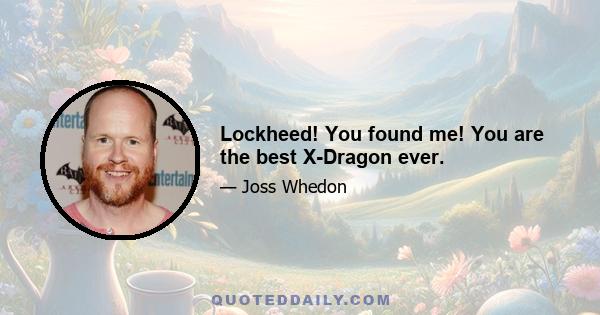 Lockheed! You found me! You are the best X-Dragon ever.