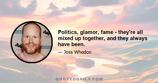 Politics, glamor, fame - they're all mixed up together, and they always have been.